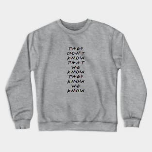 They don't know that we know they know we know. (Black Text) Crewneck Sweatshirt